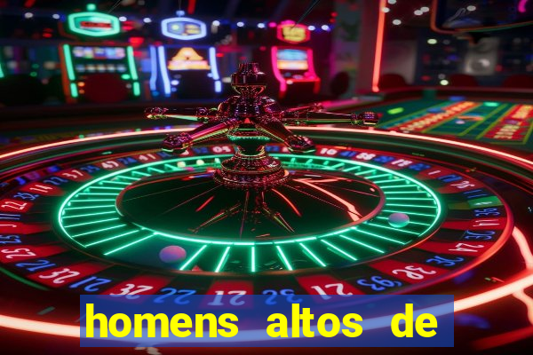 homens altos de pau grande